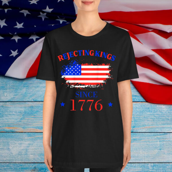 Rejecting Kings Since 1776 Patriotic USA 4th Shirt