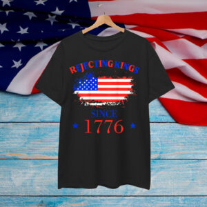 Rejecting Kings Since 1776 Patriotic USA 4th Shirt