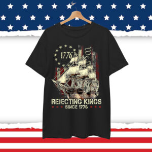 Rejecting Kings Since 1776 Patriotic USA Shirt