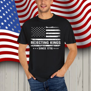 Rejecting Kings Since 1776 Patriotic Shirt