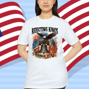 Rejecting Kings Since 1776 Patriotics Shirt