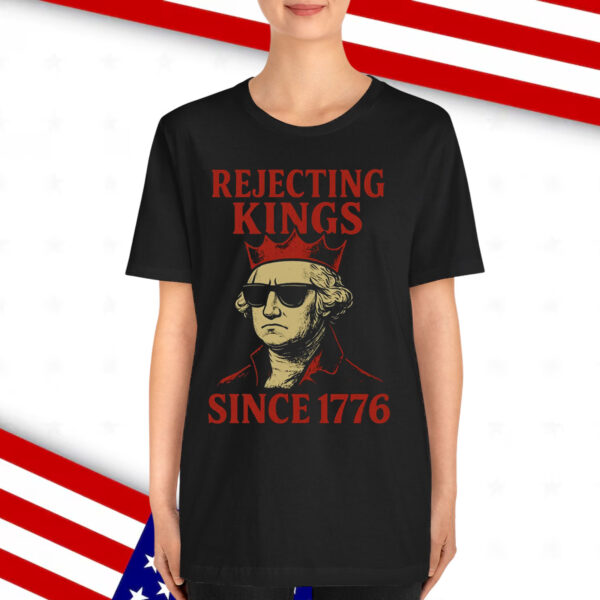 Rejecting Kings Since 1776 Protest Shirt