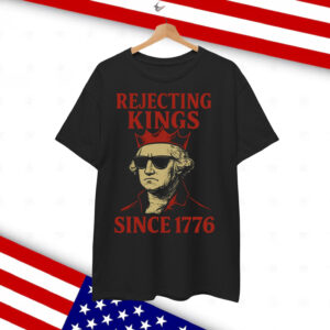 Rejecting Kings Since 1776 Protest Shirt