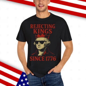 Rejecting Kings Since 1776 Protest Shirt