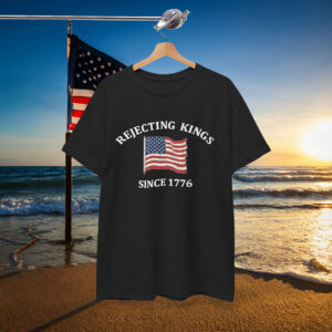 Rejecting Kings Since 1776 Protest Shirt