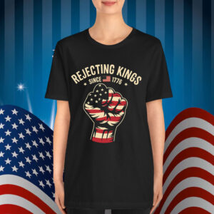 Rejecting Kings Since 1776 Protest Shirt