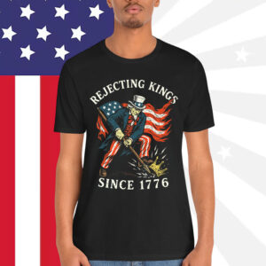 Rejecting Kings Since 1776 Sam Uncle USA Shirt