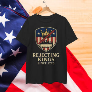 Rejecting Kings Since 1776 Patriotic Shirt