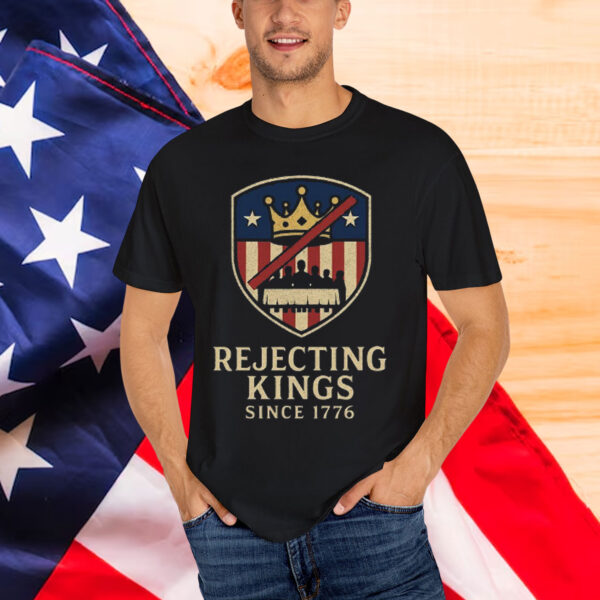 Rejecting Kings Since 1776 Patriotic Shirt