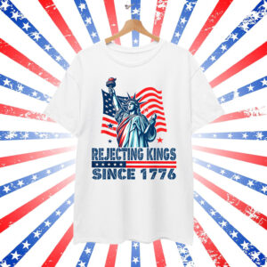 Rejecting Kings Since 1776 Statue Of Liberty Shirt