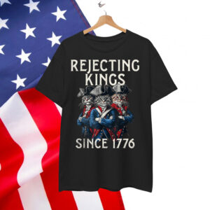 Rejecting Kings Since 1776 Shirt