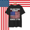 Rejecting Kings Since 1776 For Shirt