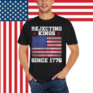 Rejecting Kings Since 1776 For Shirt