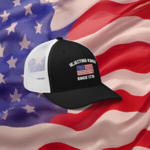 Rejecting Kings Since 1776 Trucker Hat
