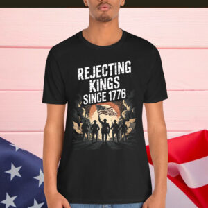 Rejecting Kings Since 1776 USA Independence Day Shirt