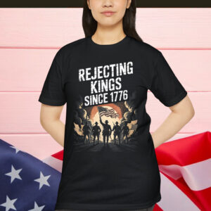 Rejecting Kings Since 1776 USA Independence Day Shirt