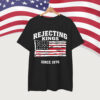 Rejecting Kings Since 1776 Clothing Shirt