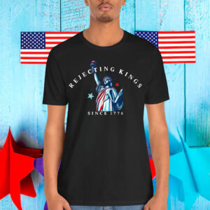 Rejecting Kings Statue of Liberty Since 1776 T-Shirt