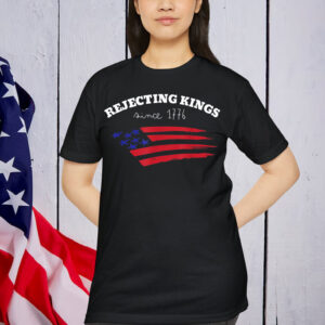 Rejecting Kings Since 1776 T-Shirt