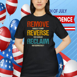 Remove Donald Trump Reverse The Damage Reclaim Our Democracy Shirt