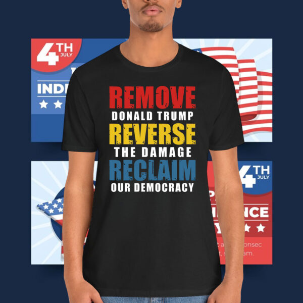 Remove Donald Trump Reverse The Damage Reclaim Our Democracy T-Shirt