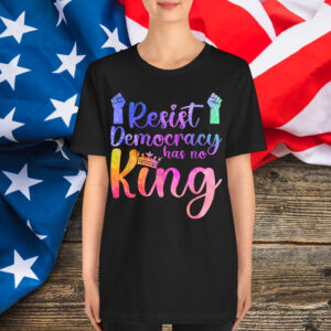 Resist Democracy Has No King Pride Political Liberal Shirt
