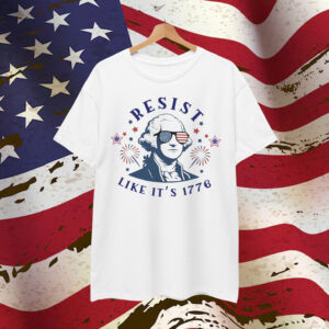 Resist Like It's 1776 Rejecting Shirt