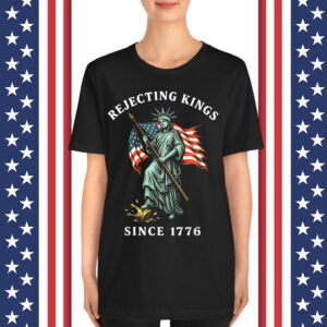 Statue of Liberty 4th Of July Rejecting Kings Since 1776 Shirt