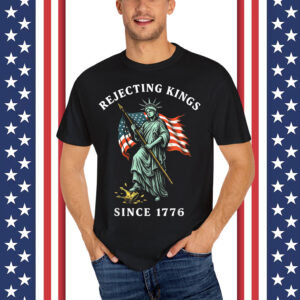 Statue of Liberty 4th Of July Rejecting Kings Since 1776 Shirt