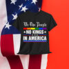 We The People No Kings In America Anti Trump Funny Shirt