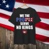 We The People Serve No Kings America Shirt