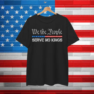 We The People Serve No Kings America Shirt