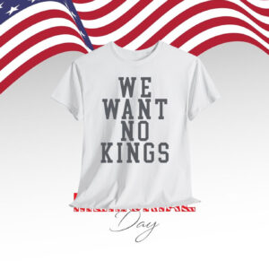 We Want No Kings Shirt