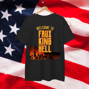 Welcome To Faux King Hell Political Protest Shirt