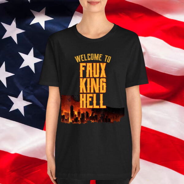 Welcome To Faux King Hell Political Protest Shirt