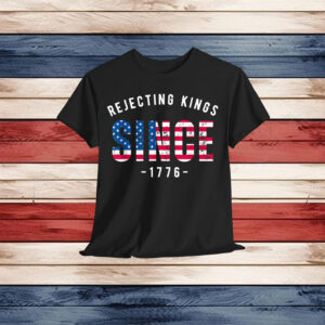 No Kings Rejecting Kings Since 1776 In America T-Shirt